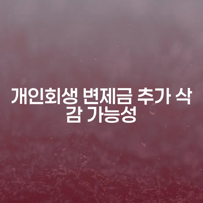 개인회생 변제금 추가 삭감 가능할까요? 그 가능성과 절차를 알아봅시다